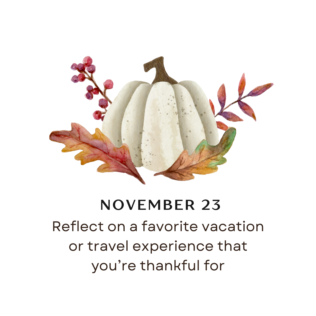 NOVEMBER 23 - Reflect on a favorite vacation or travel experience that you're thankful for