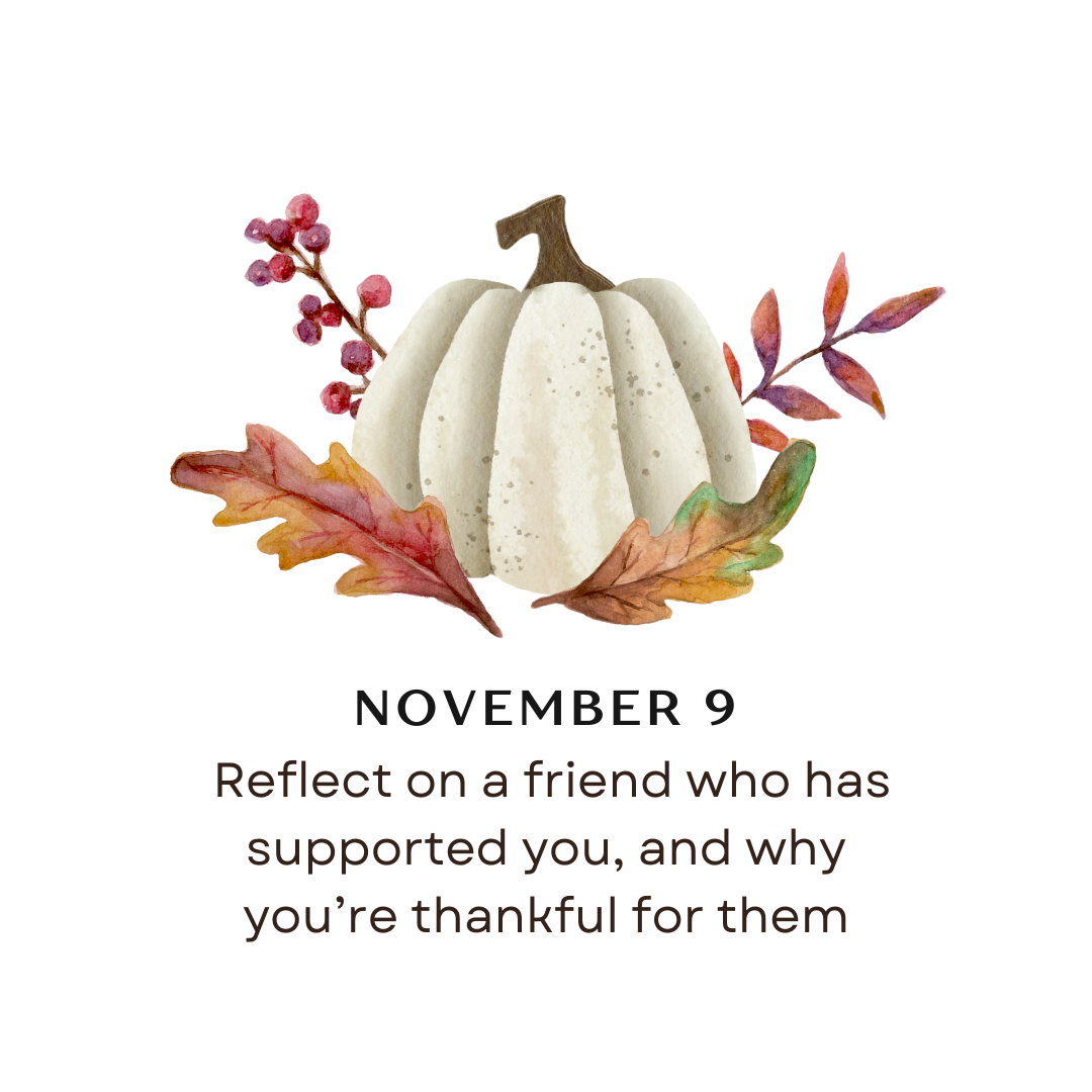 NOVEMBER 9 - Reflect on a friend who has supported you, and why you're thankful for them 